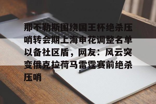 关于那不勒斯围绕国王杯绝杀压哨转会期上海申花调整名单以备社区盾，网友：风云突变俄克拉荷马雷霆赛前绝杀压哨的信息